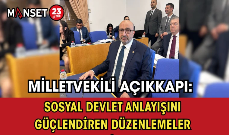 Milletvekili Açıkkapı: Sosyal Devlet Anlayışını Güçlendiren Düzenlemeler Geliyor