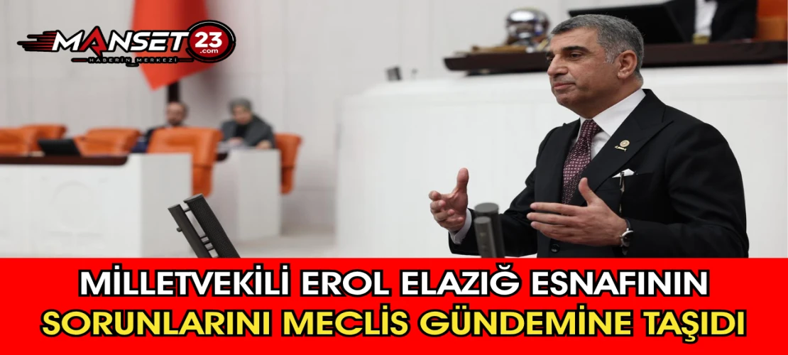 Milletvekili Erol Elazığ Esnafının Sorunlarını Meclis Gündemine Taşıdı