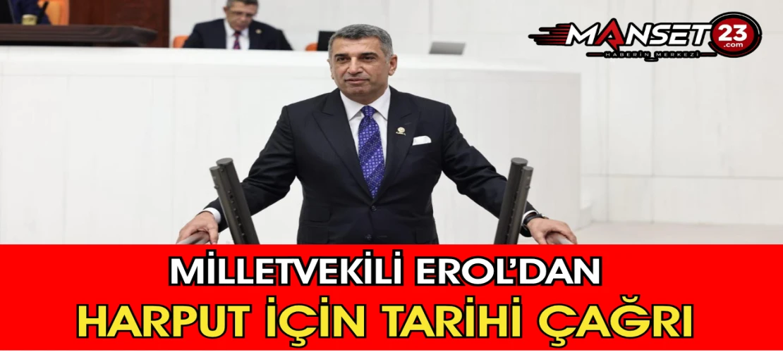 Milletvekili Erol’dan Harput için Tarihi Çağrı