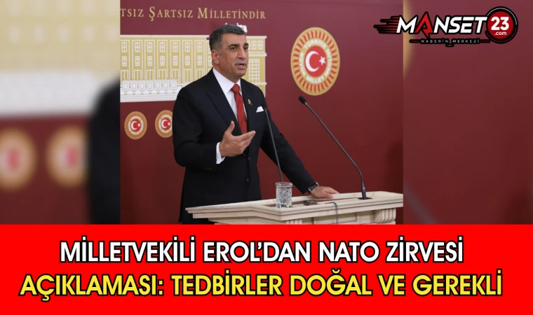 Milletvekili Erol’dan NATO Zirvesi Açıklaması: Tedbirler Doğal ve Gerekli