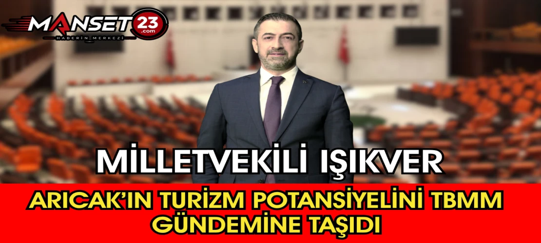 Milletvekili Işıkver Arıcak’ın Turizm Potansiyelini TBMM Gündemine Taşıdı