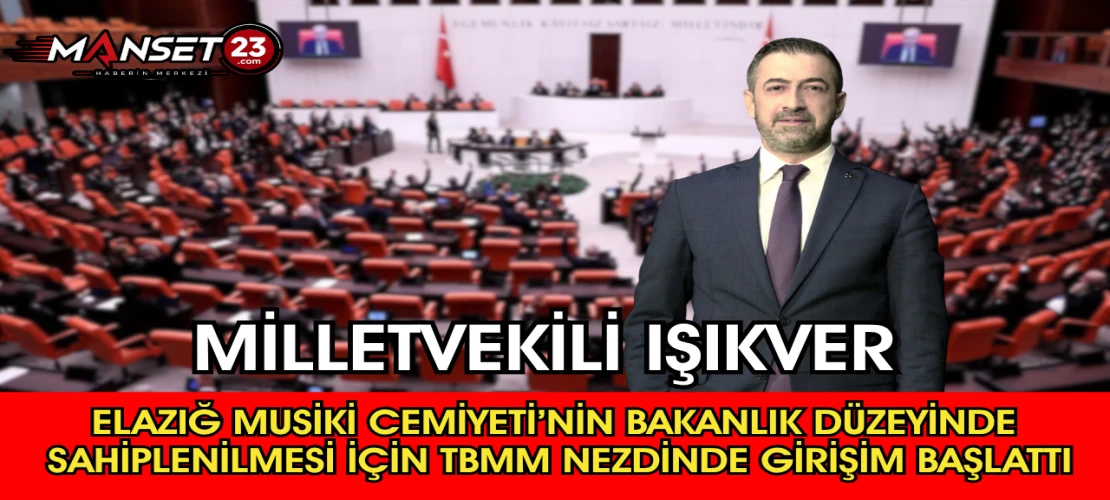 Milletvekili Işıkver Elazığ Musiki Cemiyeti’nin Bakanlık Düzeyinde Sahiplenilmesi İçin TBMM Nezdinde Girişim Başlattı