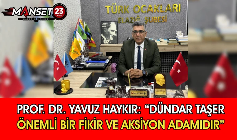Prof. Dr. Yavuz Haykır: “Dündar Taşer Önemli Bir Fikir ve Aksiyon Adamıdır”