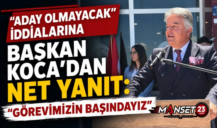 “Aday Olmayacak” İddialarına Başkan Koca’dan Net Yanıt: “Görevimizin Başındayız”