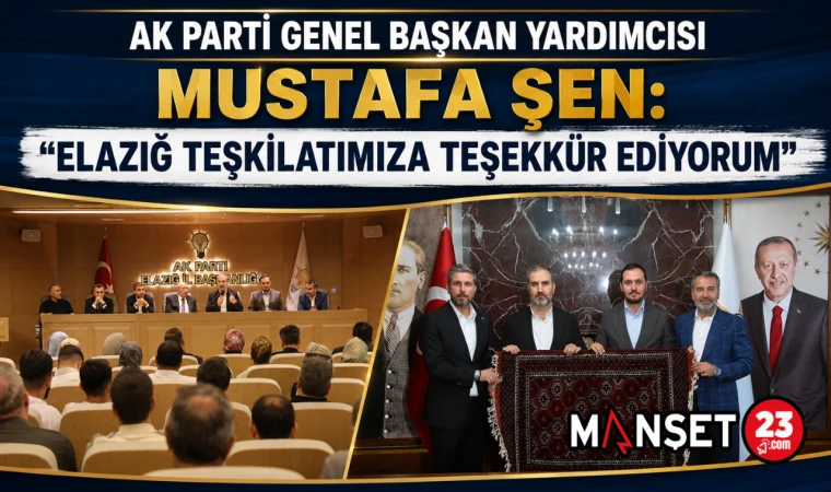 AK Parti Genel Başkan Yardımcısı Mustafa Şen: "Elazığ Teşkilatımıza Teşekkür Ediyorum"