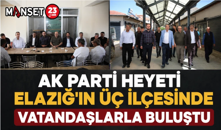 AK Parti Heyeti Elazığ'ın Üç İlçesinde Vatandaşlarla Buluştu