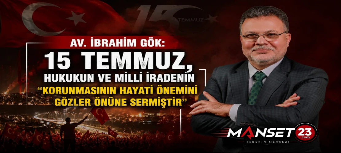 Av. İbrahim Gök: 15 Temmuz, Hukukun Ve Milli İradenin Korunmasının Hayati Önemini Gözler Önüne Sermiştir