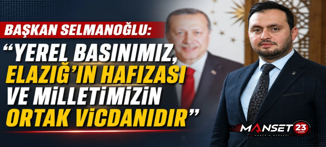 Başkan Selmanoğlu: “Yerel Basınımız, Elazığ’ın Hafızası ve Milletimizin Ortak Vicdanıdır”