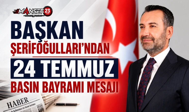 Başkan Şerifoğulları'ndan 24 Temmuz Basın Bayramı Mesajı