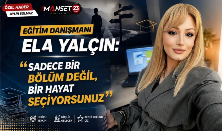 Eğitim Danışmanı Ela Yalçın: "Sadece Bir Bölüm Değil, Bir Hayat Seçiyorsunuz"