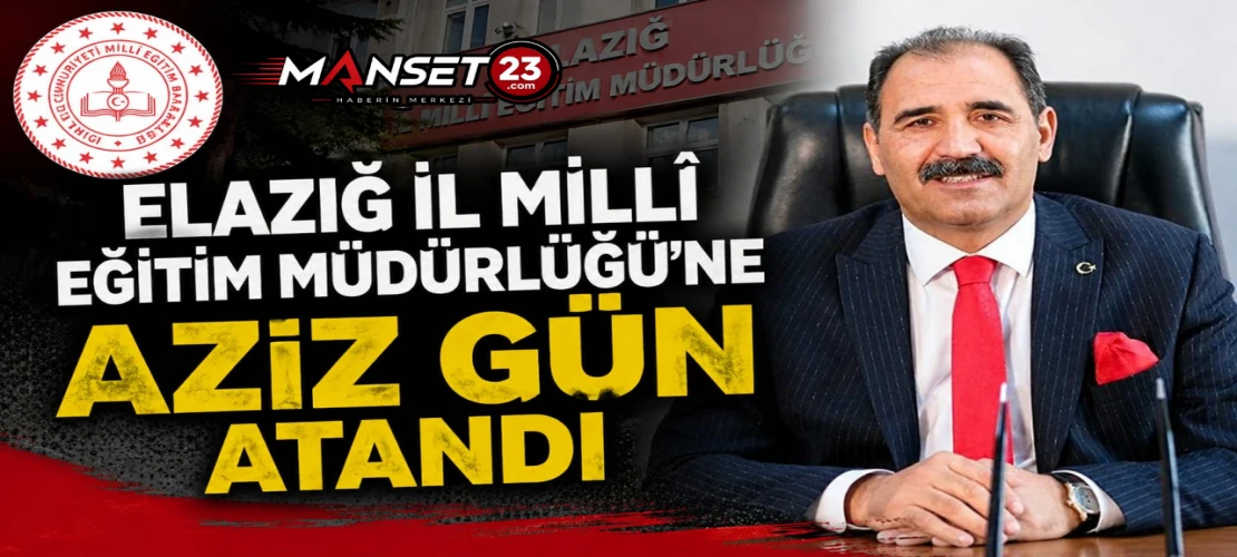 Elazığ İl Millî Eğitim Müdürlüğüne Aziz Gün Atandı
