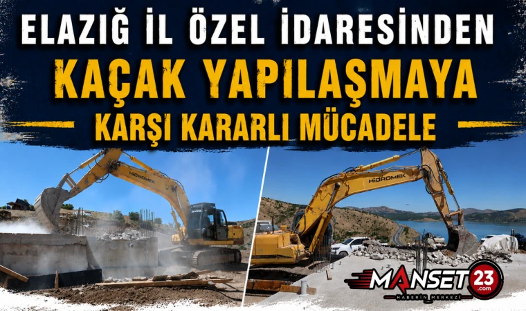 Elazığ İl Özel İdaresinden Kaçak Yapılaşmaya Karşı Kararlı Mücadele