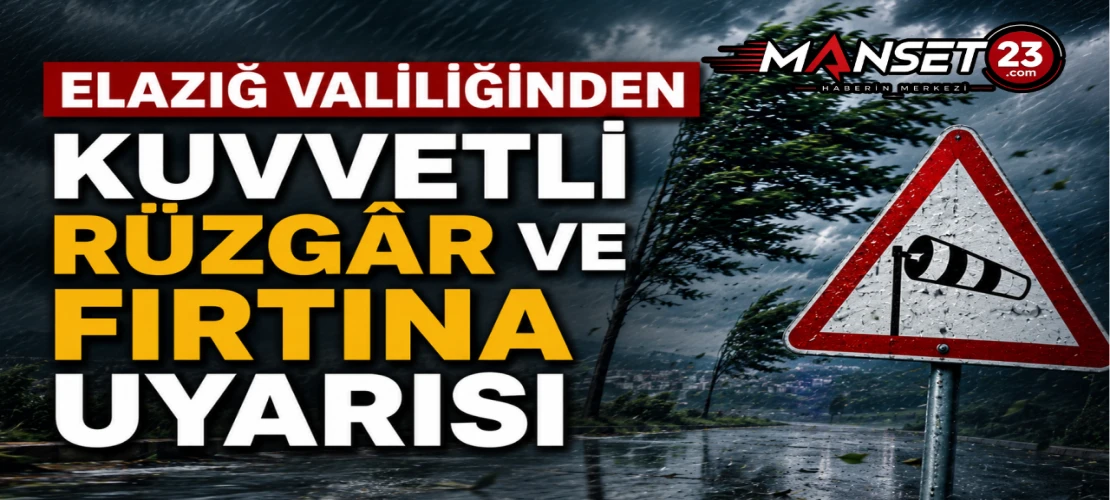 Elazığ Valiliğinden Kuvvetli Rüzgâr ve Fırtına Uyarısı