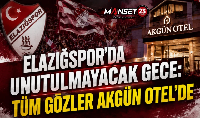 Elazığspor'da Unutulmayacak Gece: Tüm Gözler Akgün Otel'de