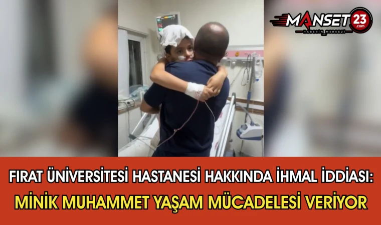Fırat Üniversitesi Hastanesi Hakkında İhmal İddiası: Minik Muhammet Yaşam Mücadelesi Veriyor