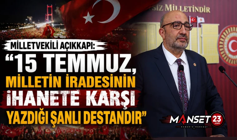 Milletvekili Açıkkapı: “15 Temmuz, Milletin İradesinin İhanete Karşı Yazdığı Şanlı Destandır”