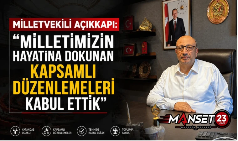 Milletvekili Açıkkapı: “Milletimizin Hayatına Dokunan Kapsamlı Düzenlemeleri Kabul Ettik”
