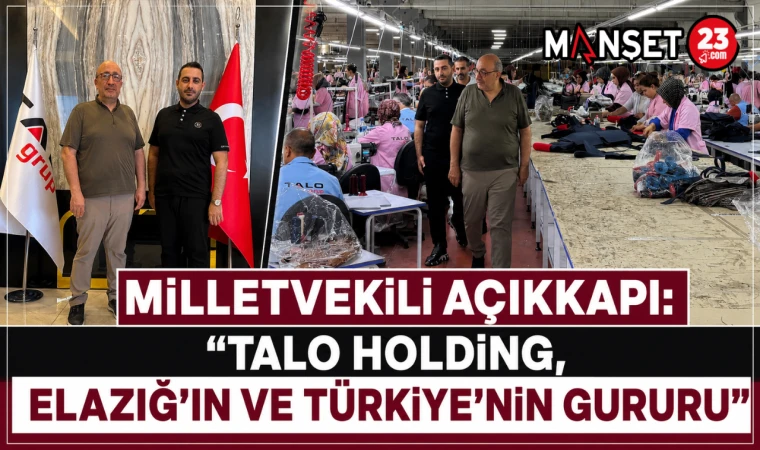 Milletvekili Açıkkapı: "TALO Holding, Elazığ'ın ve Türkiye'nin Gururu"