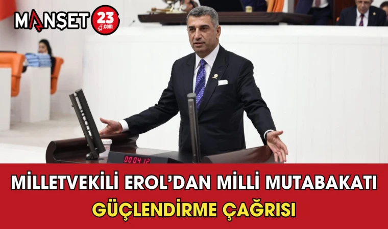 Milletvekili Erol’dan Millî Mutabakatı Güçlendirme Çağrısı