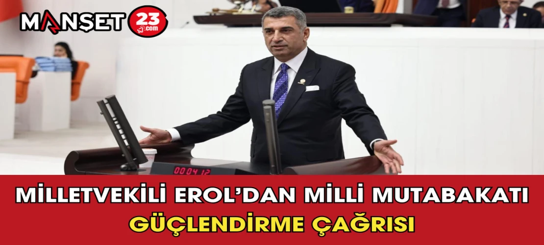 Milletvekili Erol’dan Millî Mutabakatı Güçlendirme Çağrısı