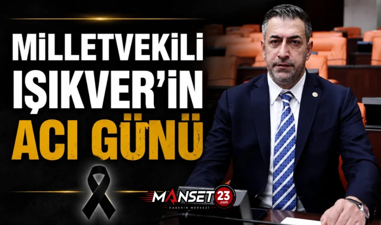 Milletvekili Işıkver’in Acı Günü