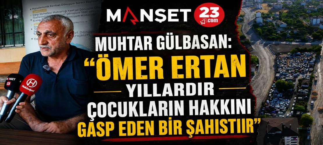 Muhtar Gülbasan: "Ömer Ertan Yıllardır Çocukların Hakkını Gasp Eden Bir Şahıstır"