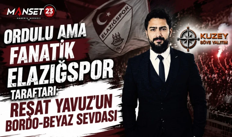 Ordulu Ama Fanatik Elazığspor Taraftarı: Reşat Yavuz'un Bordo-Beyaz Sevdası