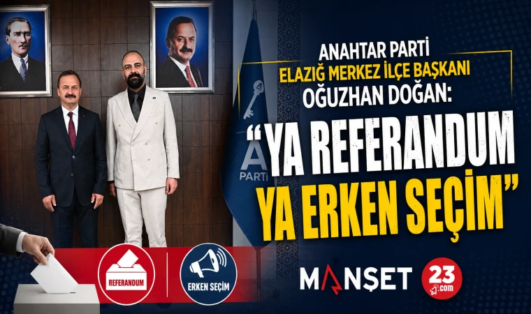 Anahtar Parti Elazığ Merkez İlçe Başkanı Oğuzhan Doğan: “Ya Referandum Ya Erken Seçim”
