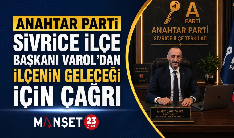 Anahtar Parti Sivrice İlçe Başkanı Varol'dan İlçenin Geleceği İçin Çağrı