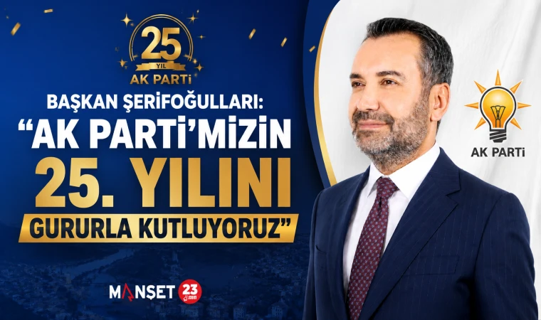 Başkan Şerifoğulları: “AK Parti’mizin 25. Yılını Gururla Kutluyoruz”