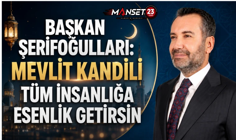 Başkan Şerifoğulları: Mevlit Kandili Tüm İnsanlığa Esenlik Getirsin