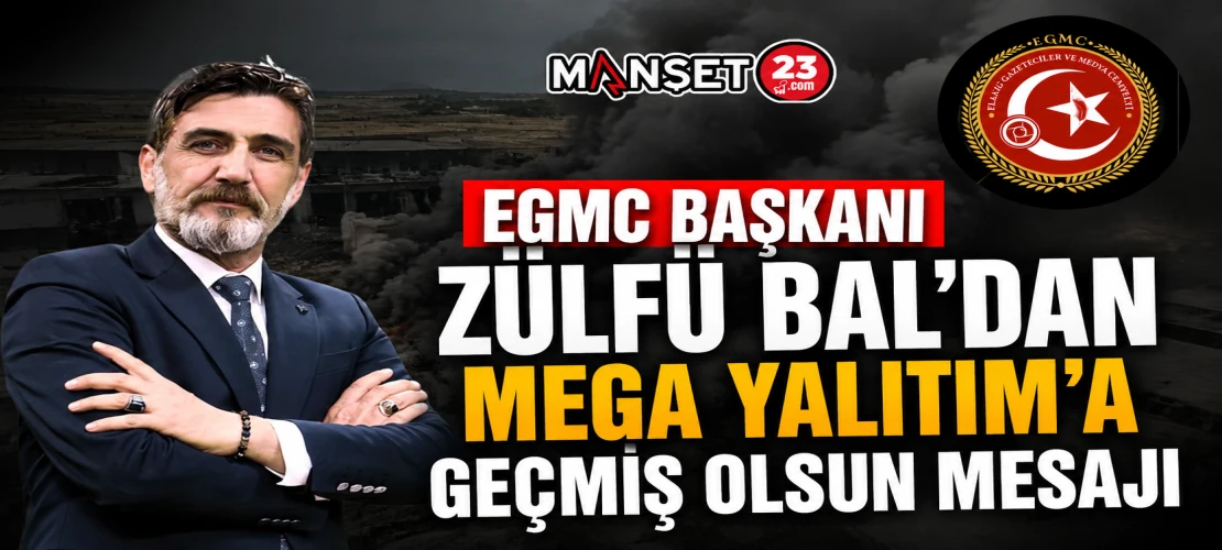 EGMC BAŞKANI ZÜLFÜ BAL’DAN MEGA YALITIM’A GEÇMİŞ OLSUN MESAJI