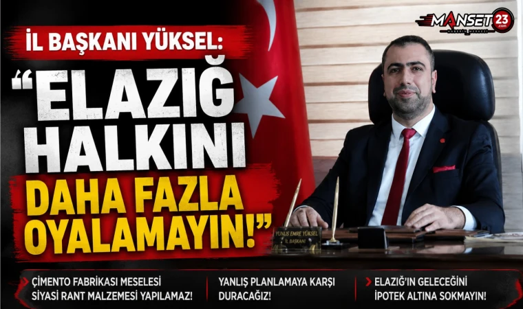 İl Başkanı Yüksel: “Elazığ Halkını Daha Fazla Oyalamayın!”