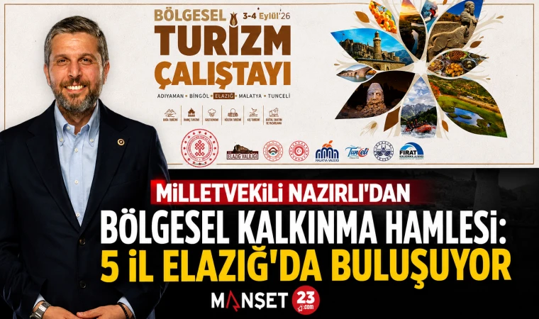 Milletvekili Nazırlı’dan Bölgesel Kalkınma Hamlesi: 5 İl Elazığ’da Buluşuyor