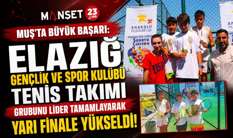 Muş'ta Büyük Başarı: Elazığ Gençlik ve Spor Kulübü Tenis Takımı Grubunu Lider Tamamlayarak Yarı Finale Yükseldi