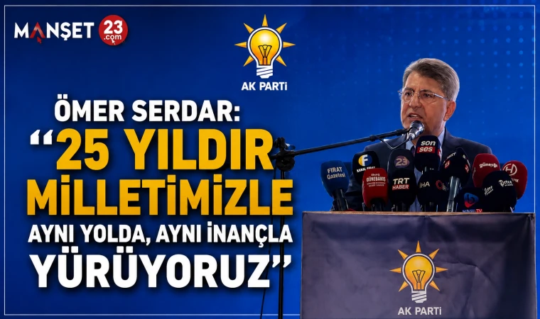 Ömer Serdar: “25 Yıldır Milletimizle Aynı Yolda, Aynı İnançla Yürüyoruz”