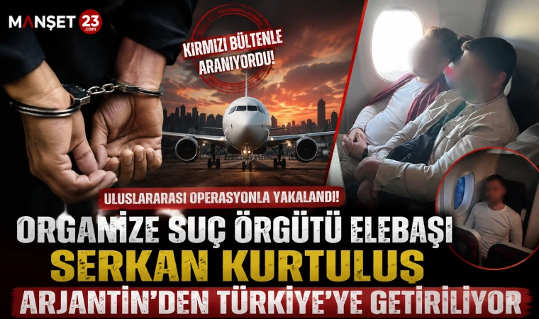 Organize Suç Örgütü Elebaşı Serkan Kurtuluş Arjantin’den Türkiye’ye Getiriliyor