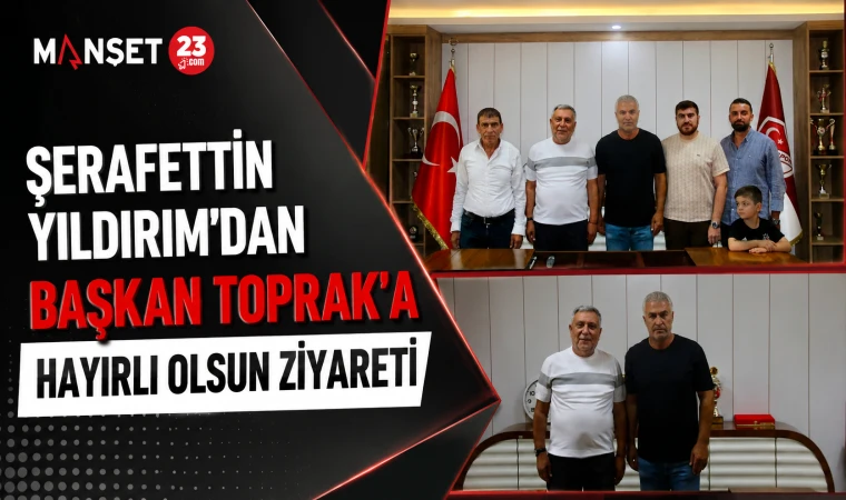Şerafettin Yıldırım’dan Başkan Toprak’a Hayırlı Olsun Ziyareti