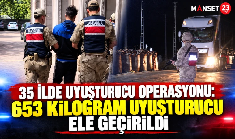 35 İlde Uyuşturucu Operasyonu: 653 Kilogram Uyuşturucu Ele Geçirildi