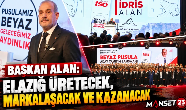 Başkan Alan: Elazığ Üretecek, Markalaşacak ve Kazanacak