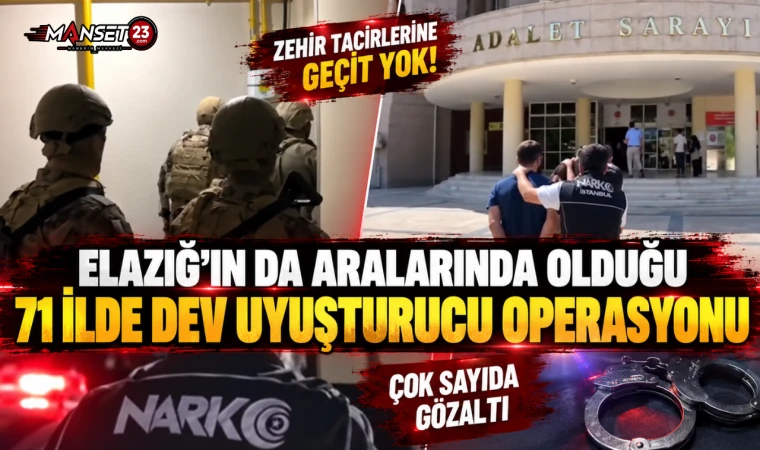 Elazığ’ın da Aralarında Olduğu 71 İlde Dev Uyuşturucu Operasyonu