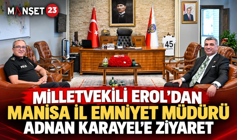 Milletvekili Erol’dan Manisa İl Emniyet Müdürü Adnan Karayel’e Ziyaret
