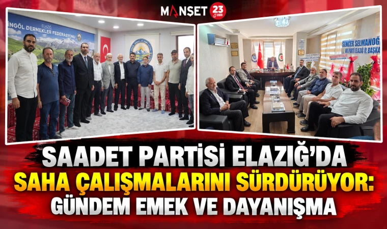 Saadet Partisi Elazığ’da Saha Çalışmalarını Sürdürüyor: Gündem Emek ve Dayanışma