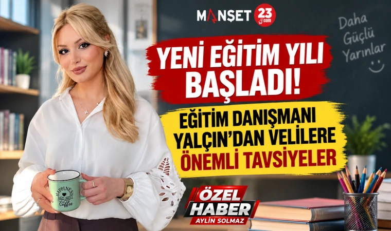 Yeni Eğitim Yılı Başladı! Eğitim Danışmanı Yalçın’dan Velilere Önemli Tavsiyeler
