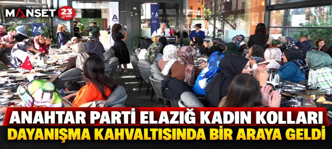 ANAHTAR PARTİ ELAZIĞ KADIN KOLLARI DAYANIŞMA KAHVALTISINDA BİR ARAYA GELDİ