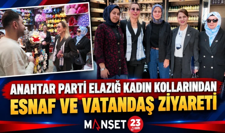 ANAHTAR PARTİ ELAZIĞ KADIN KOLLARINDAN ESNAF VE VATANDAŞ ZİYARETİ