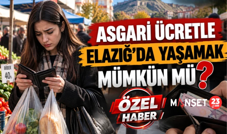 ASGARİ ÜCRETLE ELAZIĞ’DA YAŞAMAK MÜMKÜN MÜ?