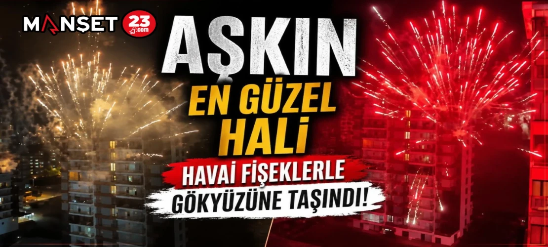AŞKIN EN GÜZEL HALİ HAVAİ FİŞEKLERLE GÖKYÜZÜNE TAŞINDI!