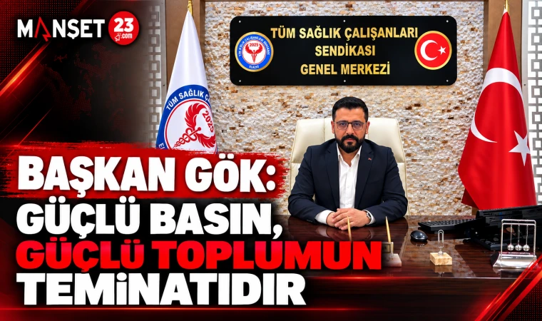 BAŞKAN GÖK: GÜÇLÜ BASIN, GÜÇLÜ TOPLUMUN TEMİNATIDIR