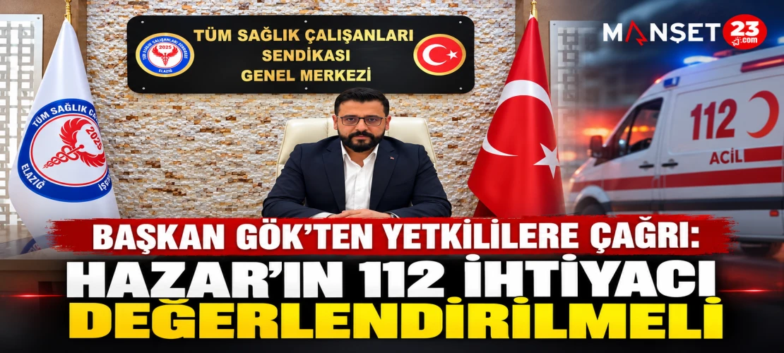 BAŞKAN GÖK’TEN YETKİLİLERE ÇAĞRI: HAZAR’IN 112 İHTİYACI DEĞERLENDİRİLMELİ